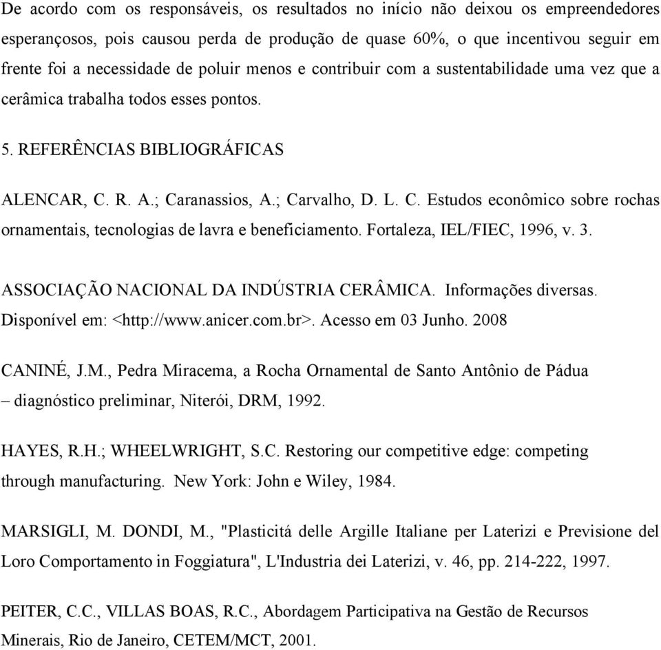 R. A.; Caranassios, A.; Carvalho, D. L. C. Estudos econômico sobre rochas ornamentais, tecnologias de lavra e beneficiamento. Fortaleza, IEL/FIEC, 1996, v. 3.