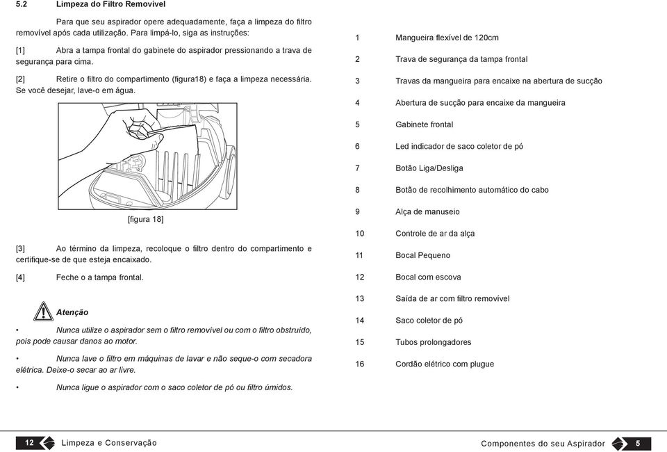 [2] Retire o filtro do compartimento (figura18) e faça a limpeza necessária. Se você desejar, lave-o em água.