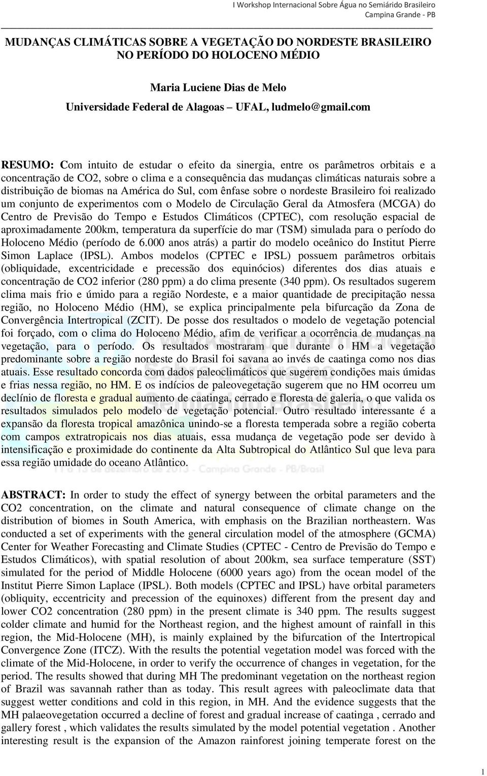 biomas na América do Sul, com ênfase sobre o nordeste Brasileiro foi realizado um conjunto de experimentos com o Modelo de Circulação Geral da Atmosfera (MCGA) do Centro de Previsão do Tempo e