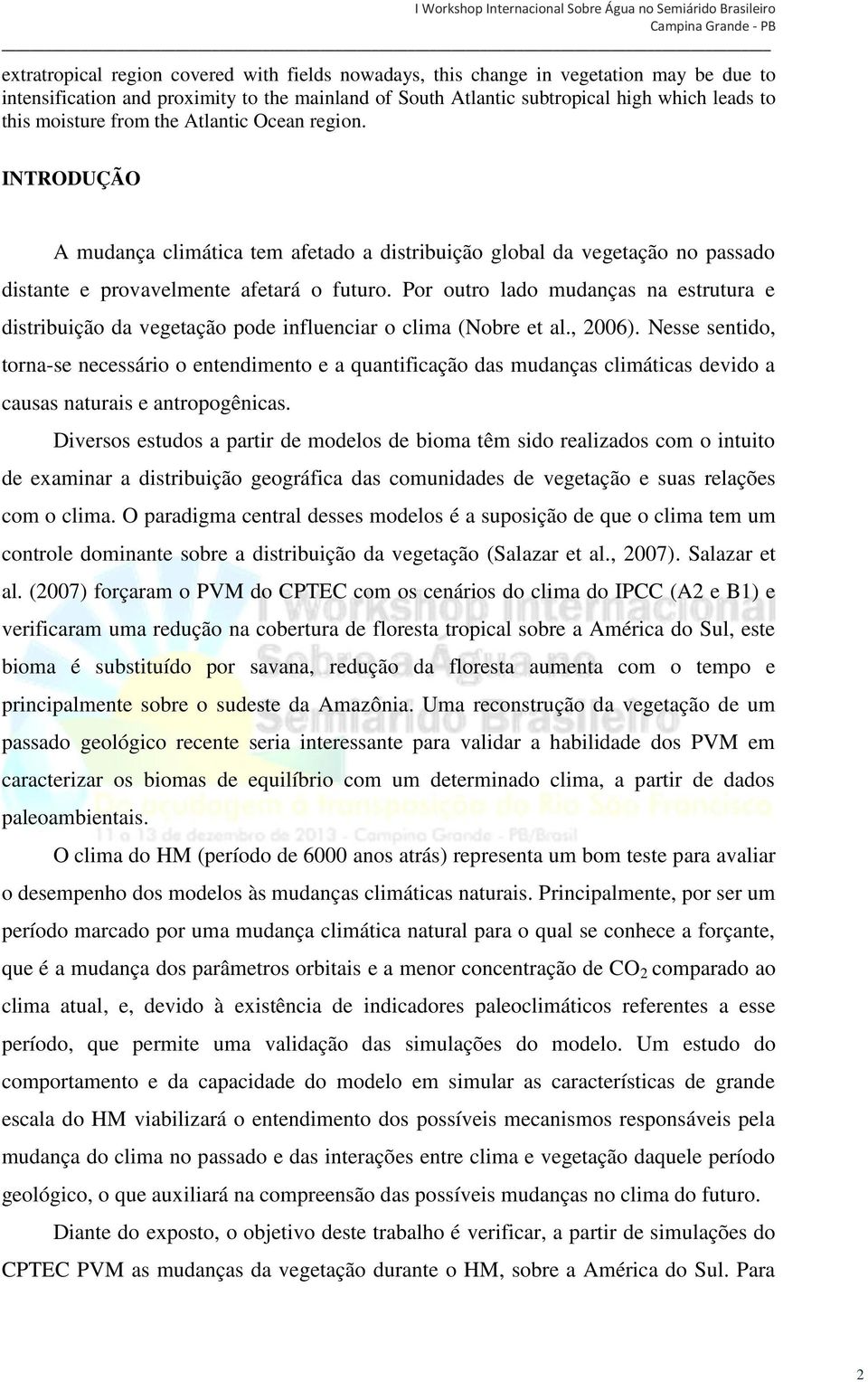 Por outro lado mudanças na estrutura e distribuição da vegetação pode influenciar o clima (Nobre et al., 2006).