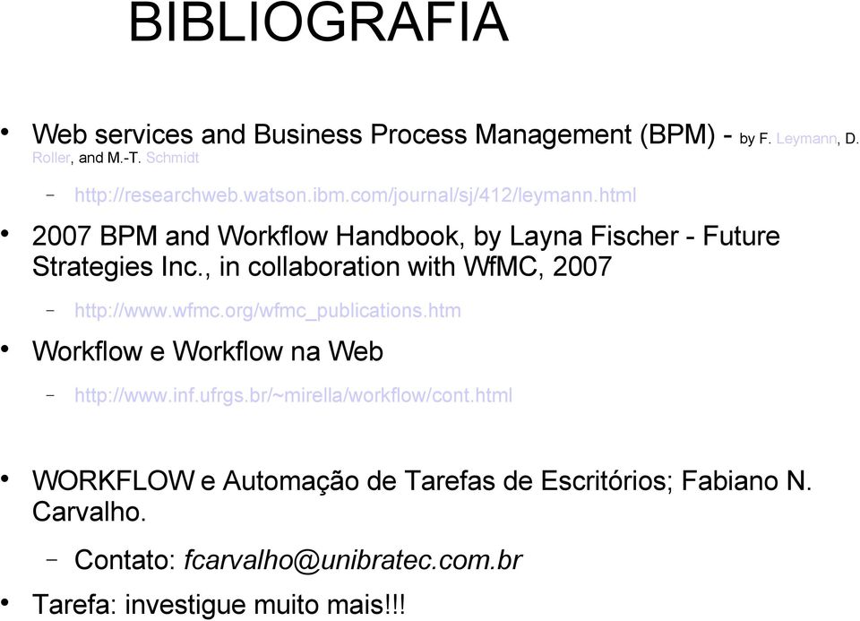 , in collaboration with WfMC, 2007 http://www.wfmc.org/wfmc_publications.htm Workflow e Workflow na Web http://www.inf.ufrgs.