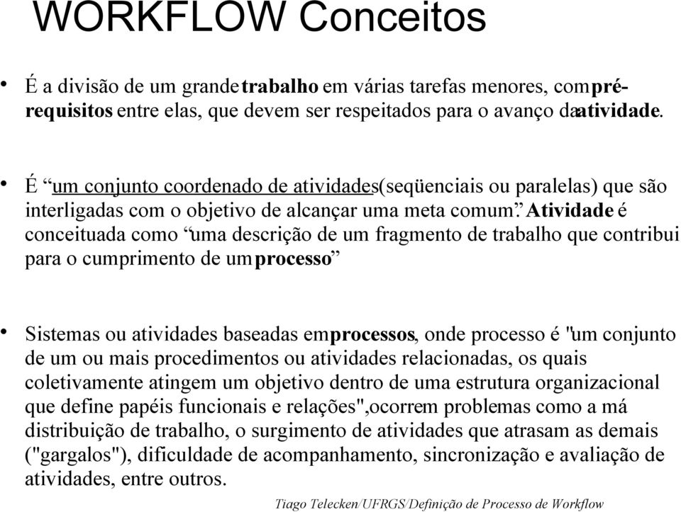 Atividade é conceituada como uma descrição de um fragmento de trabalho que contribui para o cumprimento de um processo Sistemas ou atividades baseadas em processos, onde processo é "um conjunto de um