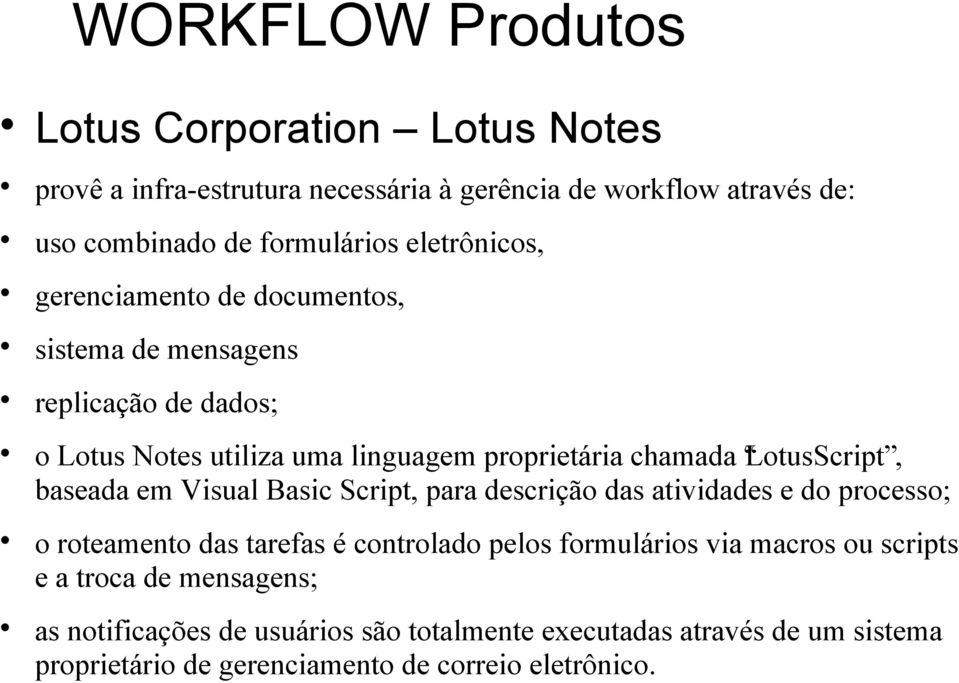 LotusScript, baseada em Visual Basic Script, para descrição das atividades e do processo; o roteamento das tarefas é controlado pelos formulários via