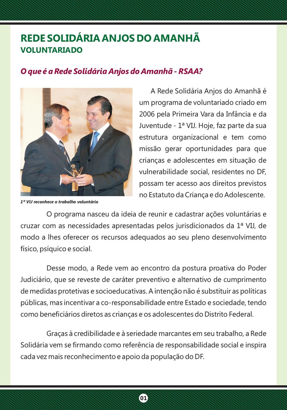 Hoje, faz parte da sua estrutura organizacional e tem como missão gerar oportunidades para que crianças e adolescentes em situação de vulnerabilidade social, residentes no DF, possam ter acesso aos