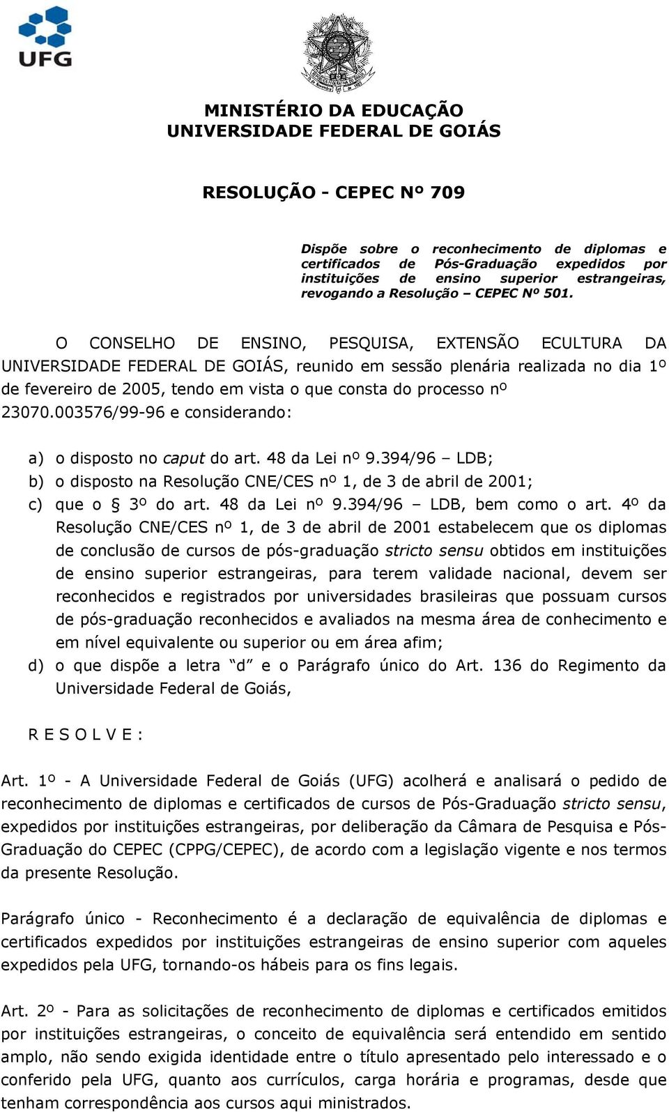 O CONSELHO DE ENSINO, PESQUISA, EXTENSÃO ECULTURA DA UNIVERSIDADE FEDERAL DE GOIÁS, reunido em sessão plenária realizada no dia 1º de fevereiro de 2005, tendo em vista o que consta do processo nº