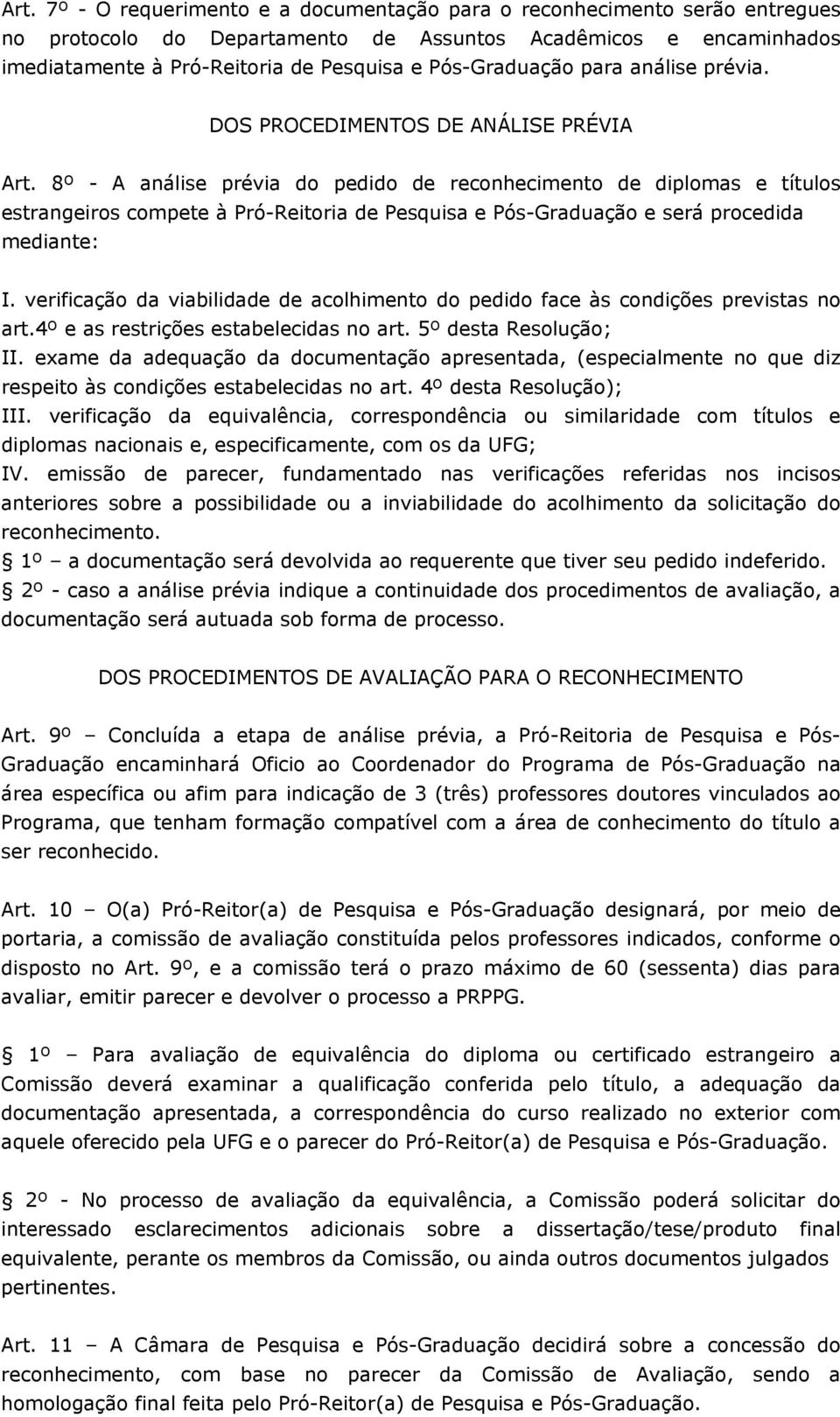 8º - A análise prévia do pedido de reconhecimento de diplomas e títulos estrangeiros compete à Pró-Reitoria de Pesquisa e Pós-Graduação e será procedida mediante: I.