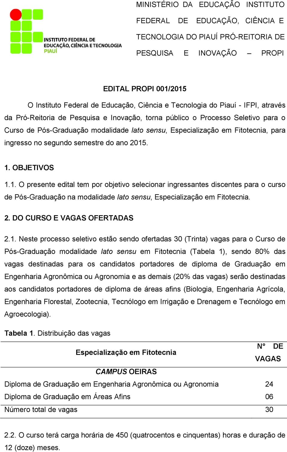 ingresso no segundo semestre do ano 2015. 1. OBJETIVOS 1.1. O presente edital tem por objetivo selecionar ingressantes discentes para o curso de Pós-Graduação na modalidade lato sensu, Especialização em Fitotecnia.