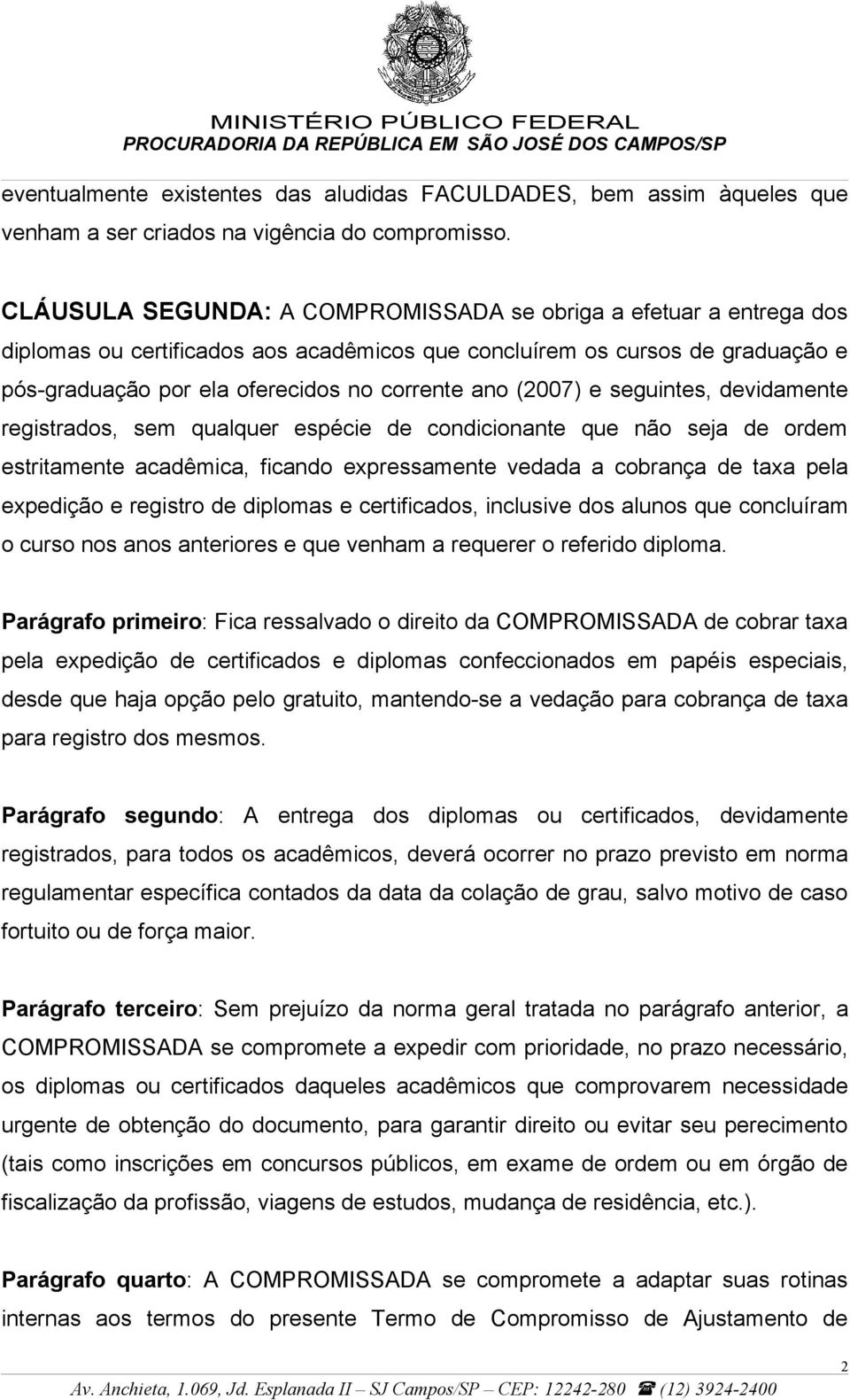 (2007) e seguintes, devidamente registrados, sem qualquer espécie de condicionante que não seja de ordem estritamente acadêmica, ficando expressamente vedada a cobrança de taxa pela expedição e