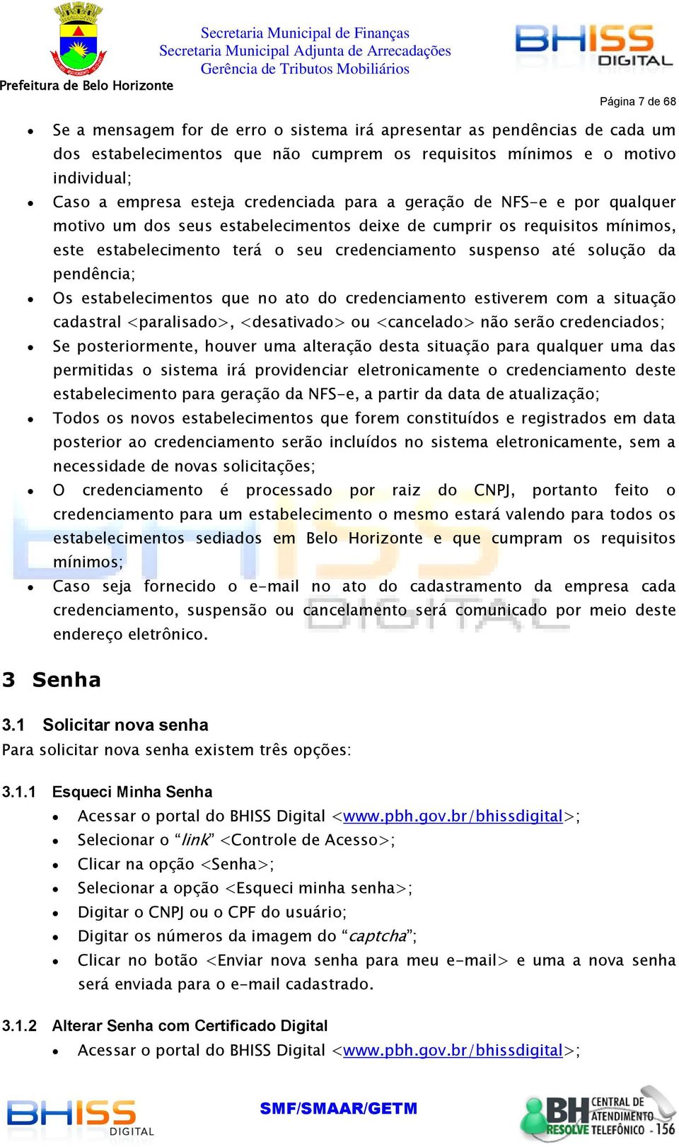 at d credenciament estiverem cm a situaçã cadastral <paralisad>, <desativad> u <cancelad> nã serã credenciads; Se psterirmente, huver uma alteraçã desta situaçã para qualquer uma das permitidas