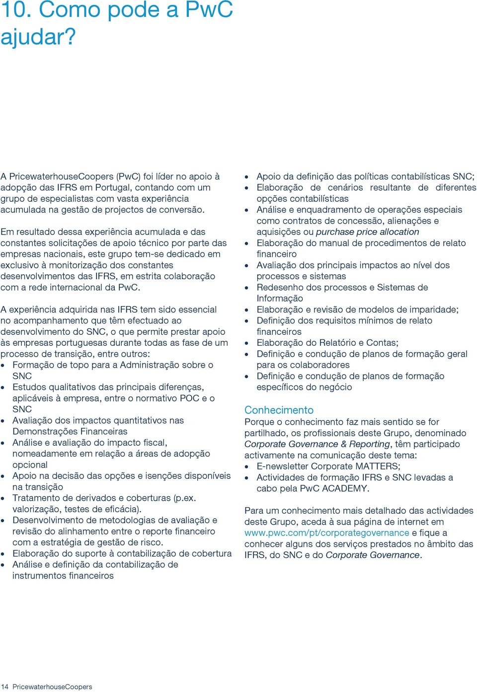 Em resultado dessa experiência acumulada e das constantes solicitações de apoio técnico por parte das empresas nacionais, este grupo tem-se dedicado em exclusivo à monitorização dos constantes