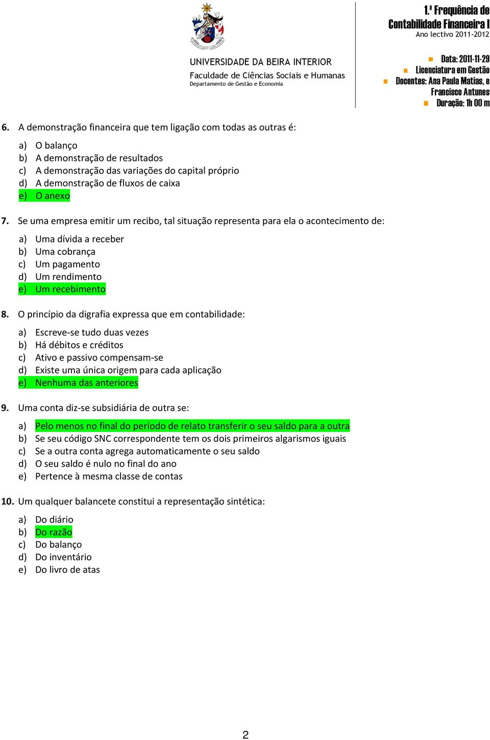 e) O anexo 7. Se uma empresa emitir um recibo, tal situação representa para ela o acontecimento de: a) Uma dívida a receber b) Uma cobrança c) Um pagamento d) Um rendimento e) Um recebimento 8.