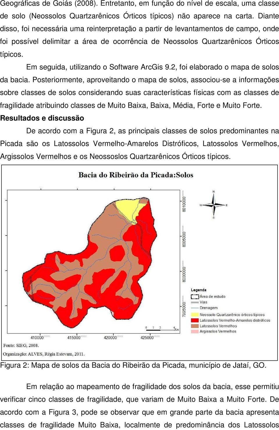 Em seguida, utilizando o Software ArcGis 9.2, foi elaborado o mapa de solos da bacia.