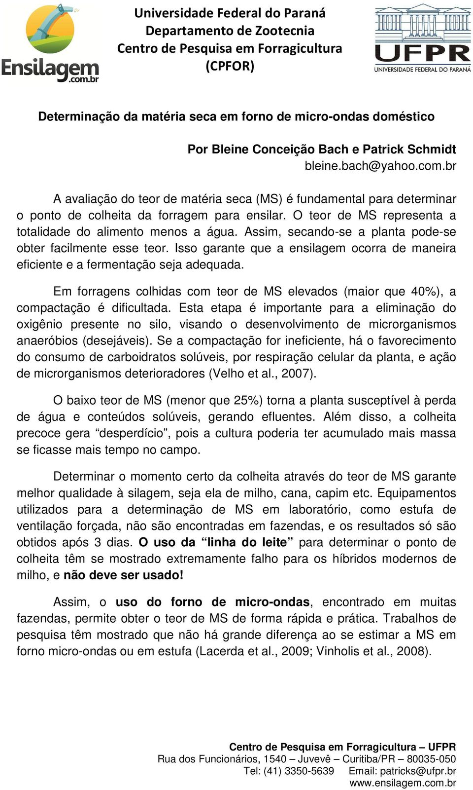 O teor de MS representa a totalidade do alimento menos a água. Assim, secando-se a planta pode-se obter facilmente esse teor.