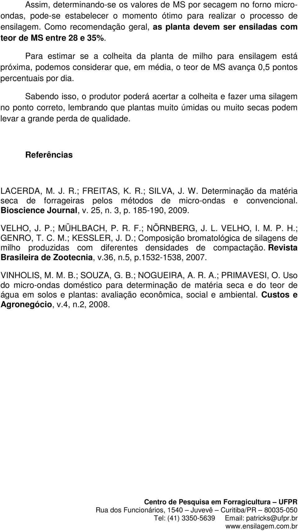 Para estimar se a colheita da planta de milho para ensilagem está próxima, podemos considerar que, em média, o teor de MS avança 0,5 pontos percentuais por dia.