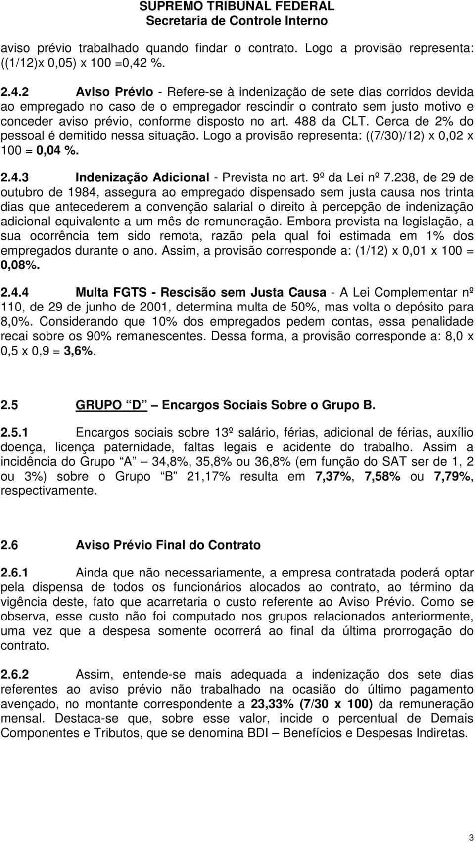 2 Aviso Prévio - Refere-se à indenização de sete dias corridos devida ao empregado no caso de o empregador rescindir o contrato sem justo motivo e conceder aviso prévio, conforme disposto no art.