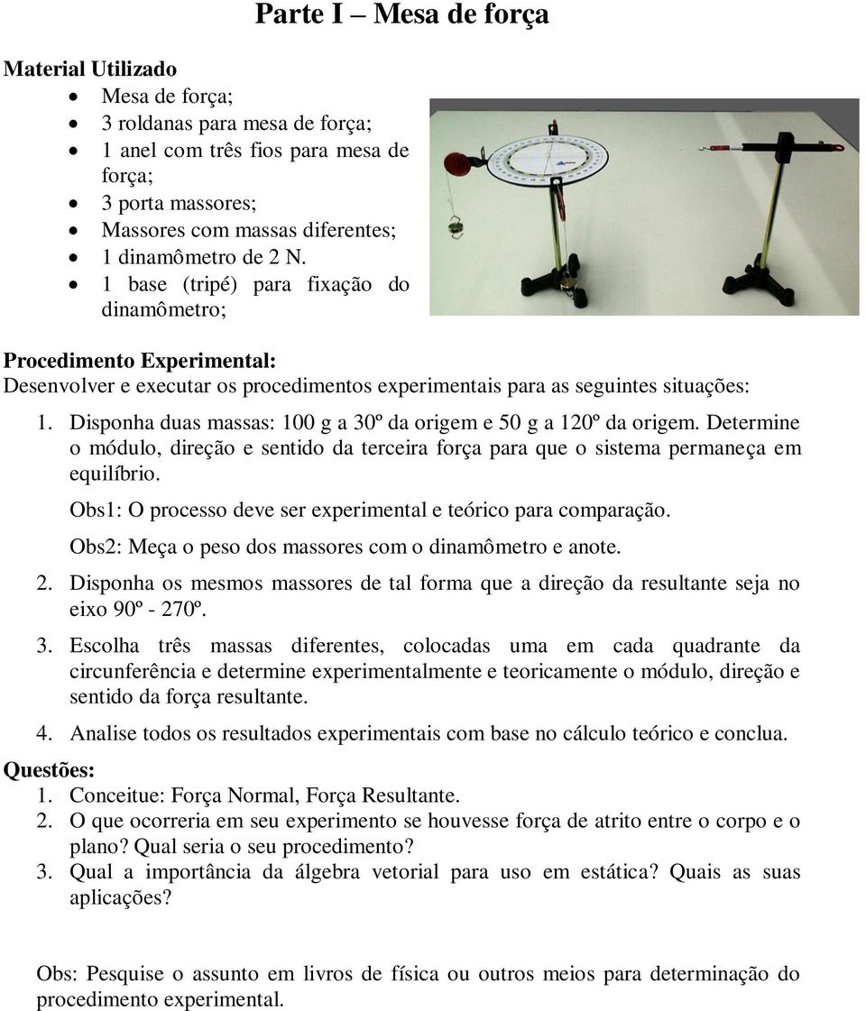 Disponha duas massas: 100 g a 30º da origem e 50 g a 120º da origem. Determine o módulo, direção e sentido da terceira força para que o sistema permaneça em equilíbrio.