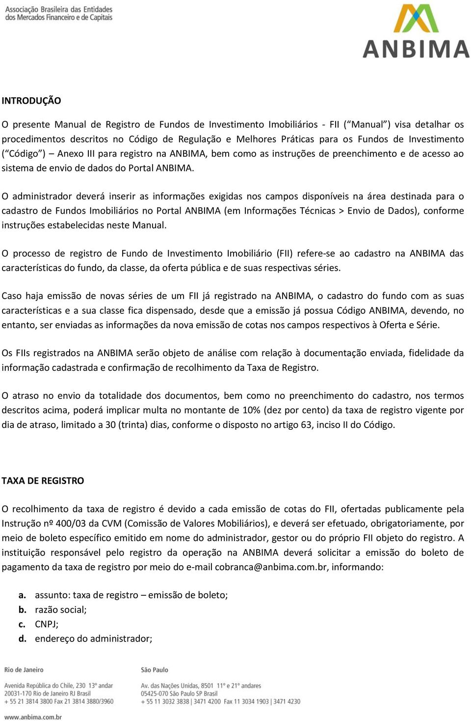 O administrador deverá inserir as informações exigidas nos campos disponíveis na área destinada para o cadastro de Fundos Imobiliários no Portal ANBIMA (em Informações Técnicas > Envio de Dados),