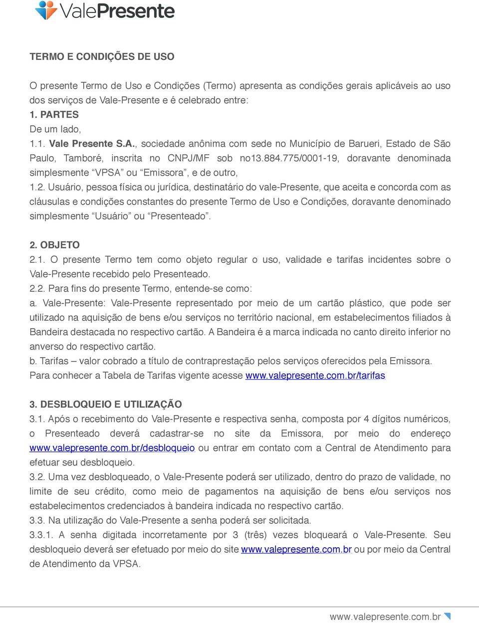 Usuário, pessoa física ou jurídica, destinatário do vale-presente, que aceita e concorda com as cláusulas e condições constantes do presente Termo de Uso e Condições, doravante denominado