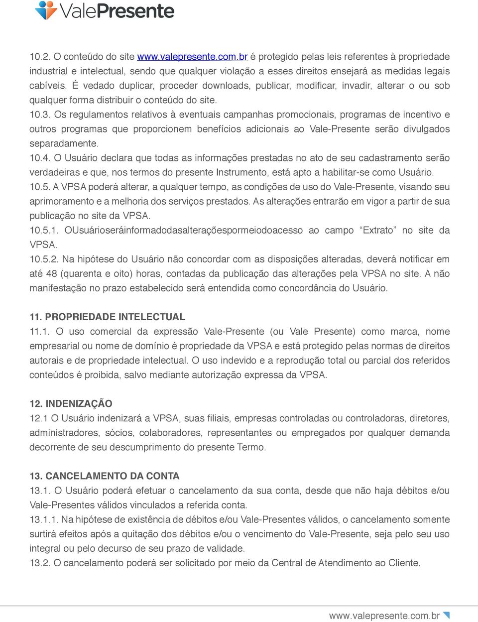 Os regulamentos relativos à eventuais campanhas promocionais, programas de incentivo e outros programas que proporcionem benefícios adicionais ao Vale-Presente serão divulgados separadamente. 10.4.