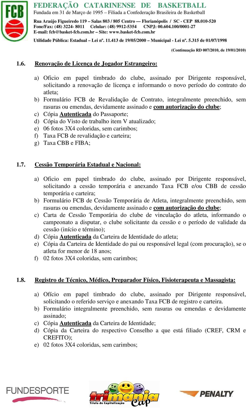 Cópia do Visto de trabalho item V atualizado; e) 06 fotos 3X4 coloridas, sem carimbos; f) Taxa FCB de revalidação e carteira; g) Taxa CBB e FIBA; 1.7.