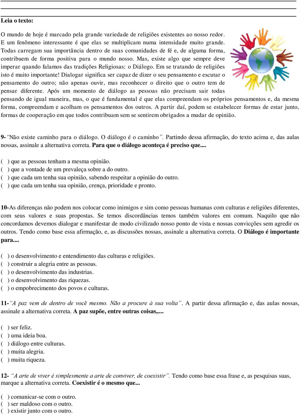 Mas, existe algo que sempre deve imperar quando falamos das tradições Religiosas: o Diálogo. Em se tratando de religiões isto é muito importante!