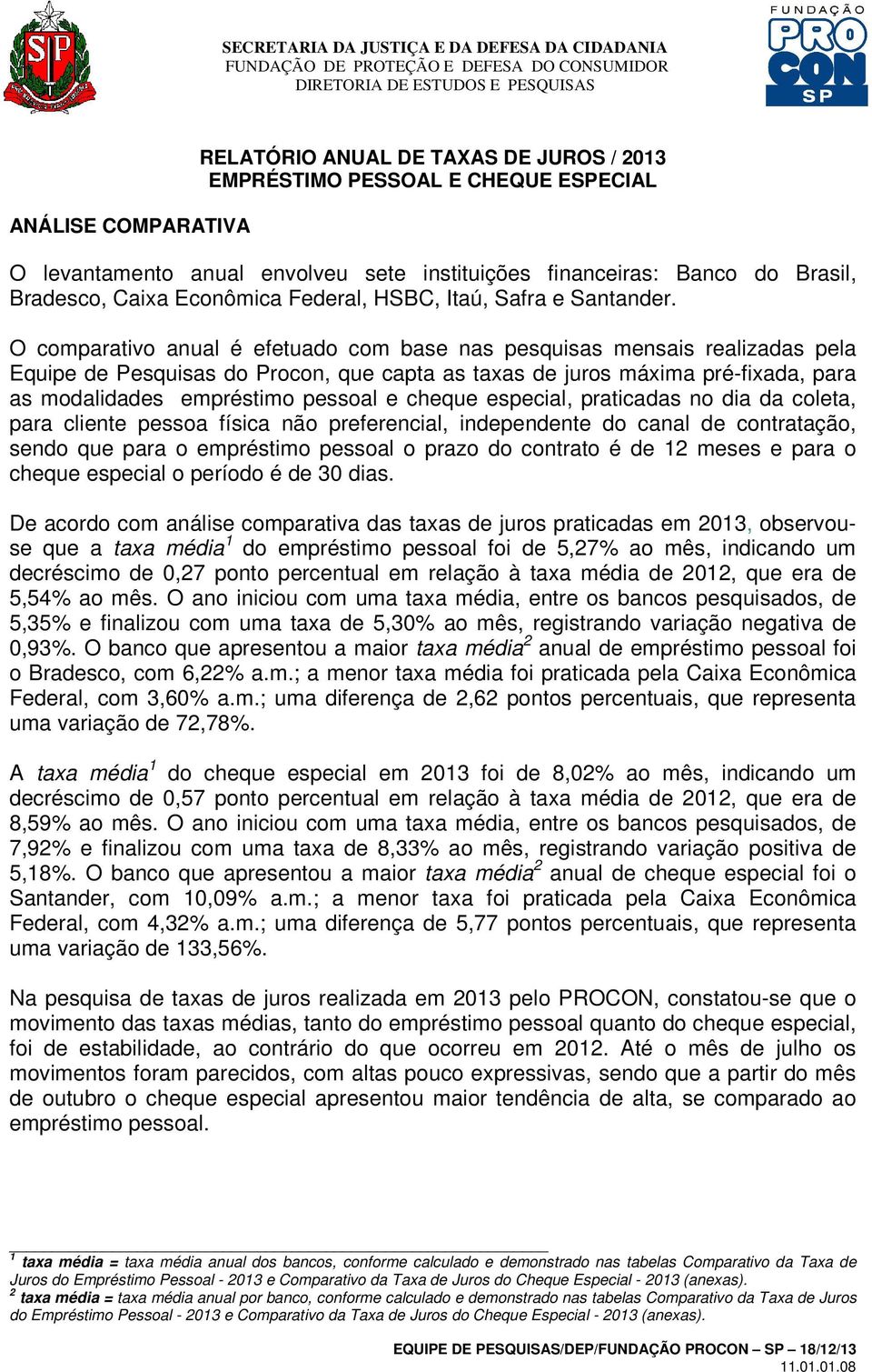 O comparativo anual é efetuado com base nas pesquisas mensais realizadas pela Equipe de Pesquisas do Procon, que capta as taxas de juros máxima pré-fixada, para as modalidades empréstimo pessoal e