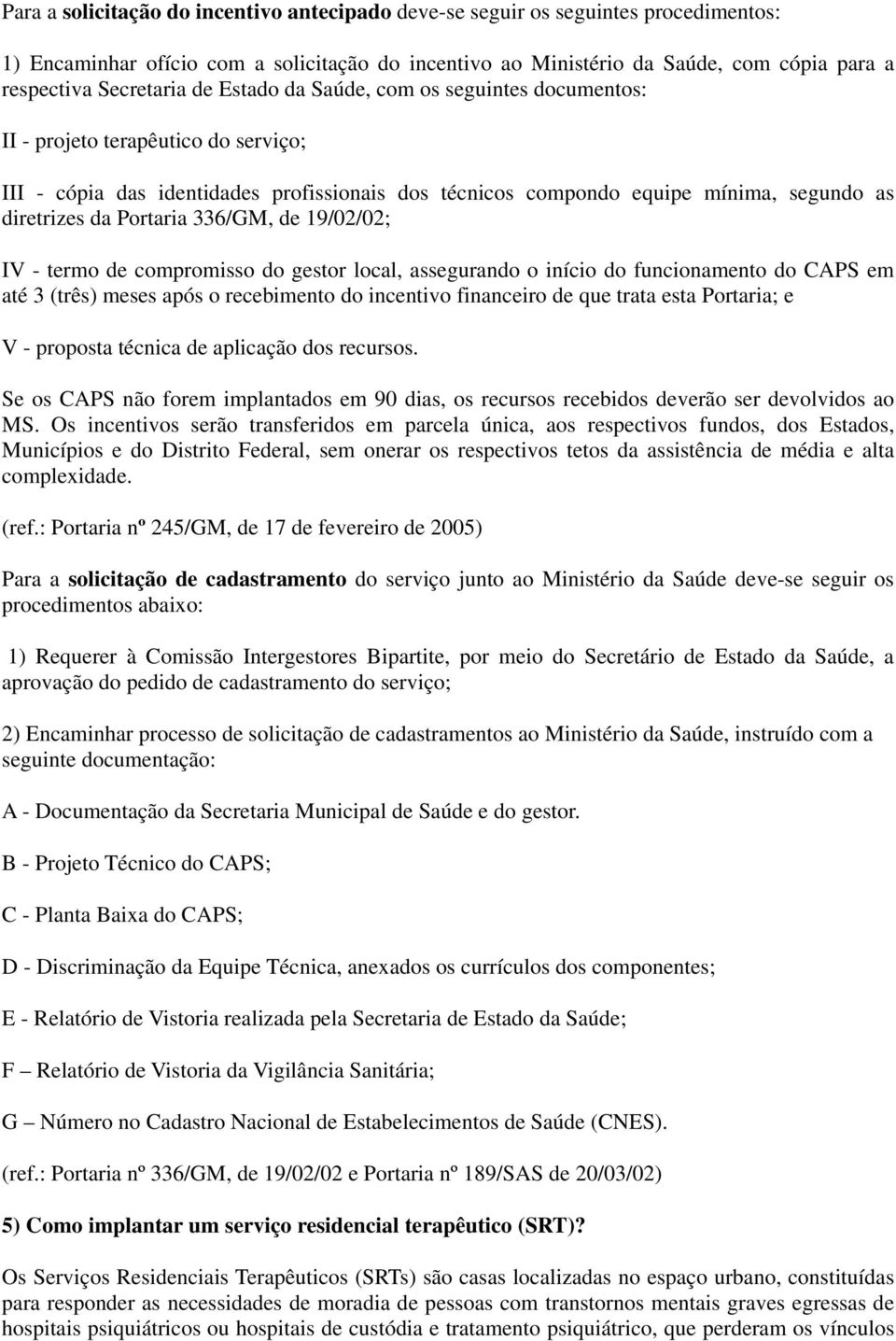 da Portaria 336/GM, de 19/02/02; IV - termo de compromisso do gestor local, assegurando o início do funcionamento do CAPS em até 3 (três) meses após o recebimento do incentivo financeiro de que trata