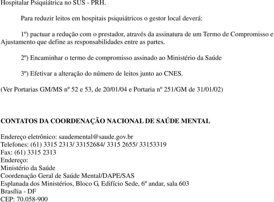 responsabilidades entre as partes. 2º) Encaminhar o termo de compromisso assinado ao Ministério da Saúde 3º) Efetivar a alteração do número de leitos junto ao CNES.