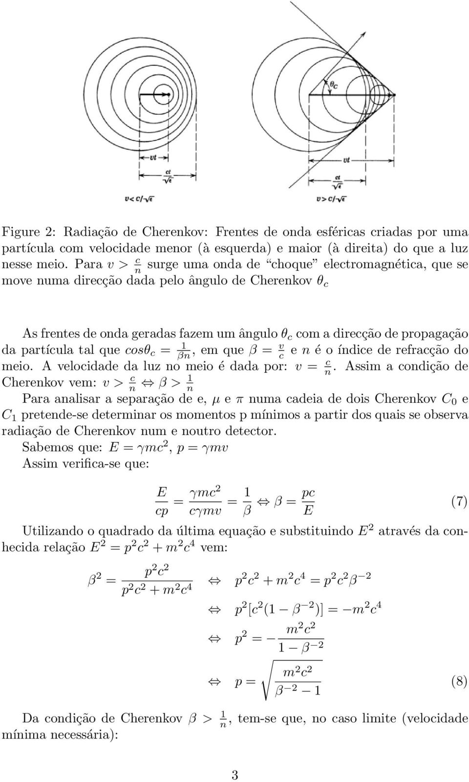 partícula tal que cosθ c = 1 βn, em que β = v c e n é o índice de refracção do meio. A velocidade da luz no meio é dada por: v = c n.