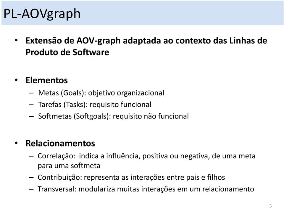 funcional Relacionamentos Correlação: indica a influência, positiva ou negativa, de uma meta para uma softmeta