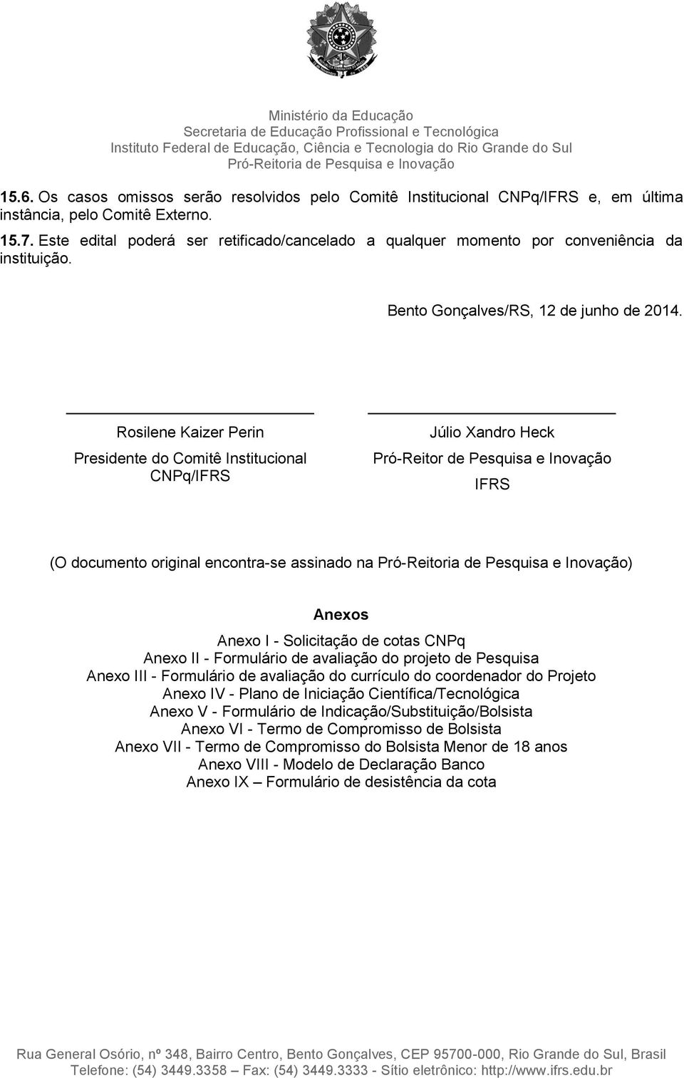 Rosilene Kaizer Perin Presidente do Comitê Institucional CNPq/IFRS Júlio Xandro Heck Pró-Reitor de Pesquisa e Inovação IFRS (O documento original encontra-se assinado na ) Anexos Anexo I -