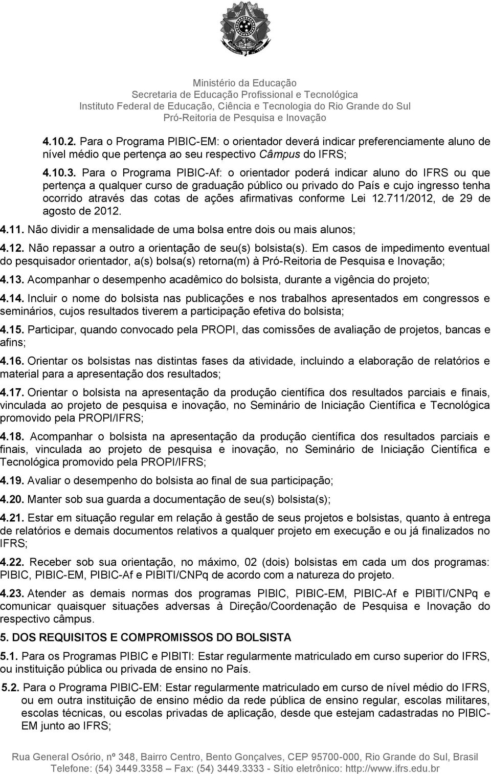 afirmativas conforme Lei 12.711/2012, de 29 de agosto de 2012. 4.11. Não dividir a mensalidade de uma bolsa entre dois ou mais alunos; 4.12. Não repassar a outro a orientação de seu(s) bolsista(s).