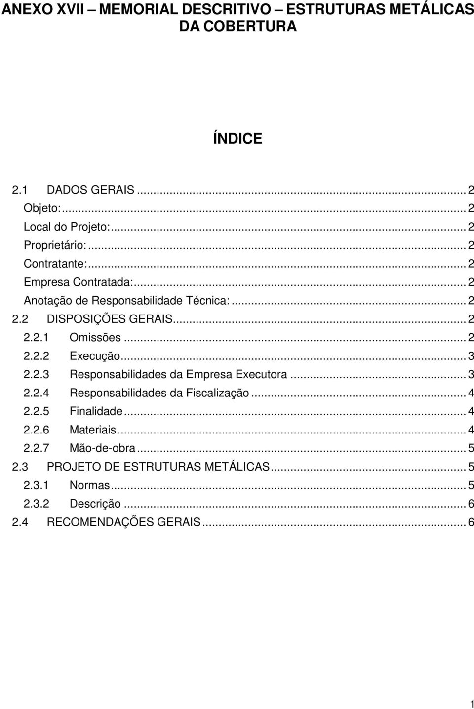 .. 3 2.2.3 Responsabilidades da Empresa Executora... 3 2.2.4 Responsabilidades da Fiscalização... 4 2.2.5 Finalidade... 4 2.2.6 Materiais... 4 2.2.7 Mão-de-obra.