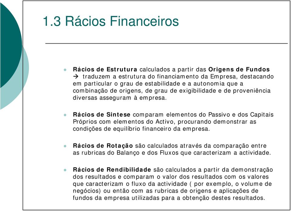 Rácios de Sintese comparam elementos do Passivo e dos Capitais Próprios com elementos do Activo, procurando demonstrar as condições de equilíbrio financeiro da empresa.
