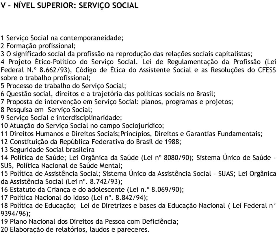 662/93), Código de Ética do Assistente Social e as Resoluções do CFESS sobre o trabalho profissional; 5 Processo de trabalho do Serviço Social; 6 Questão social, direitos e a trajetória das políticas