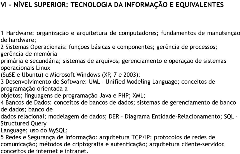 e 2003); 3 Desenvolvimento de Software: UML - Unified Modeling Language; conceitos de programação orientada a objetos; linguagens de programação Java e PHP; XML; 4 Bancos de Dados: conceitos de