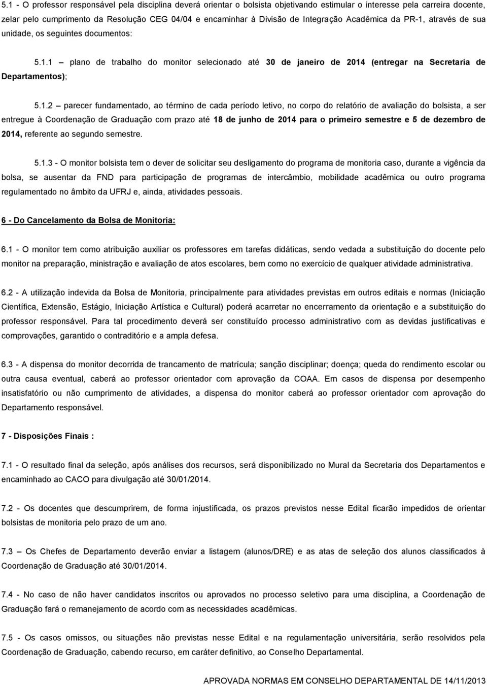 1.2 parecer fundamentado, ao término de cada período letivo, no corpo do relatório de avaliação do bolsista, a ser entregue à Coordenação de Graduação com prazo até 18 de junho de 2014 para o