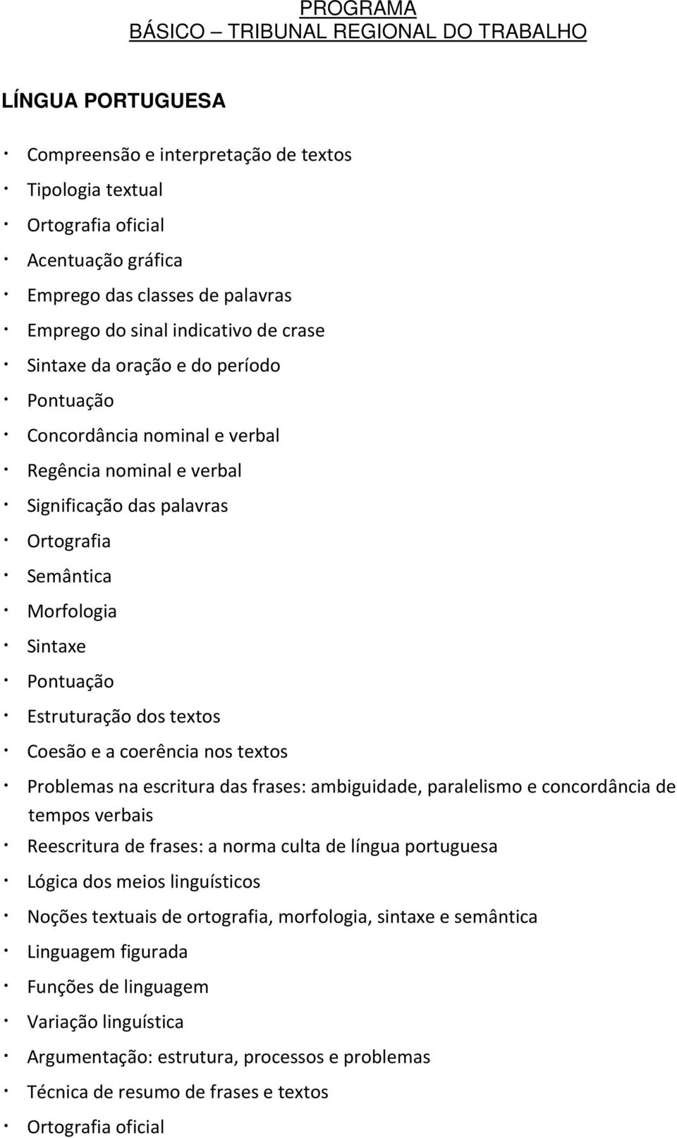 Pontuação Estruturação dos textos Coesão e a coerência nos textos Problemas na escritura das frases: ambiguidade, paralelismo e concordância de tempos verbais Reescritura de frases: a norma culta de