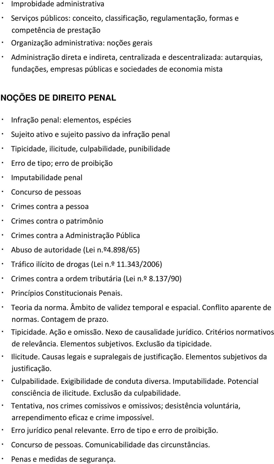 infração penal Tipicidade, ilicitude, culpabilidade, punibilidade Erro de tipo; erro de proibição Imputabilidade penal Concurso de pessoas Crimes contra a pessoa Crimes contra o patrimônio Crimes