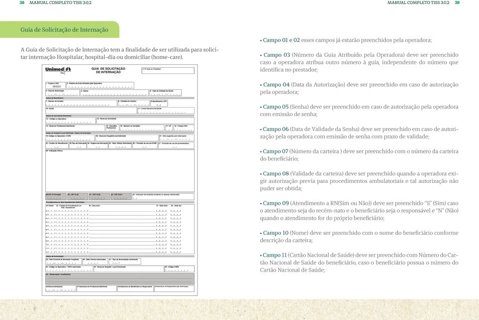 2 39 Guia de Solicitação de Internação A Guia de Solicitação de Internação tem a finalidade de ser utilizada para solicitar internação Hospitalar, hospital-dia ou domiciliar (home-care).