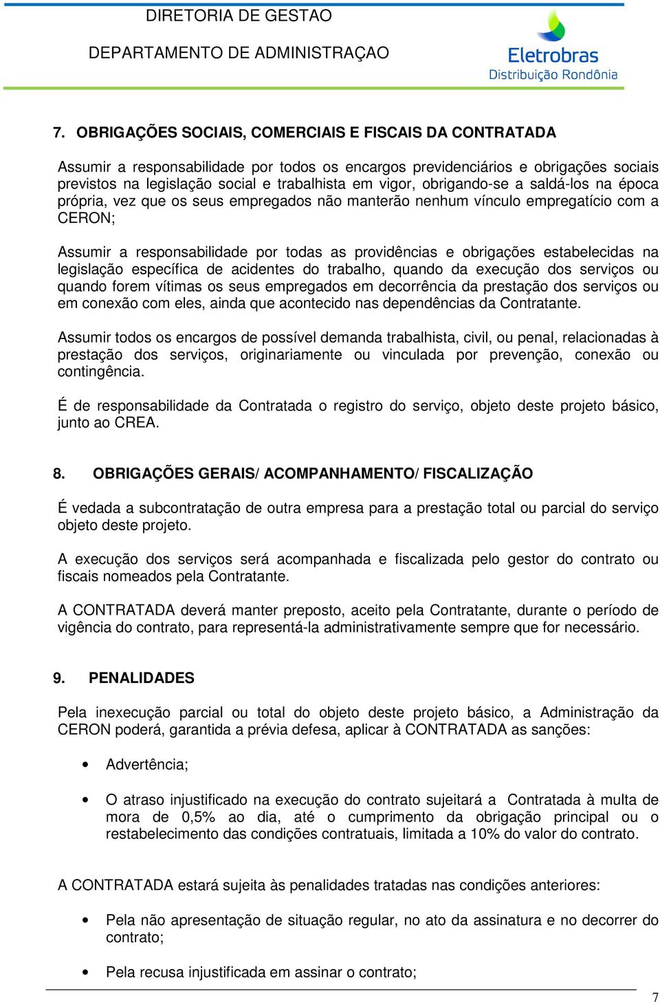 estabelecidas na legislação específica de acidentes do trabalho, quando da execução dos serviços ou quando forem vítimas os seus empregados em decorrência da prestação dos serviços ou em conexão com