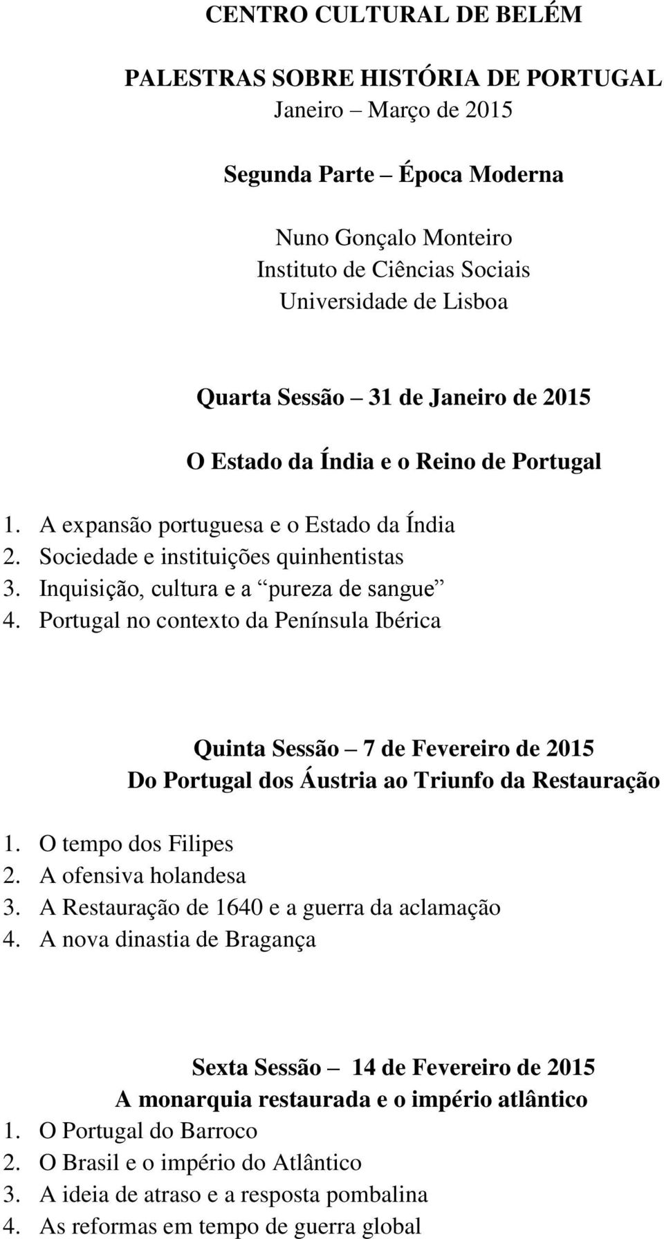 Inquisição, cultura e a pureza de sangue 4. Portugal no contexto da Península Ibérica Quinta Sessão 7 de Fevereiro de 2015 Do Portugal dos Áustria ao Triunfo da Restauração 1. O tempo dos Filipes 2.