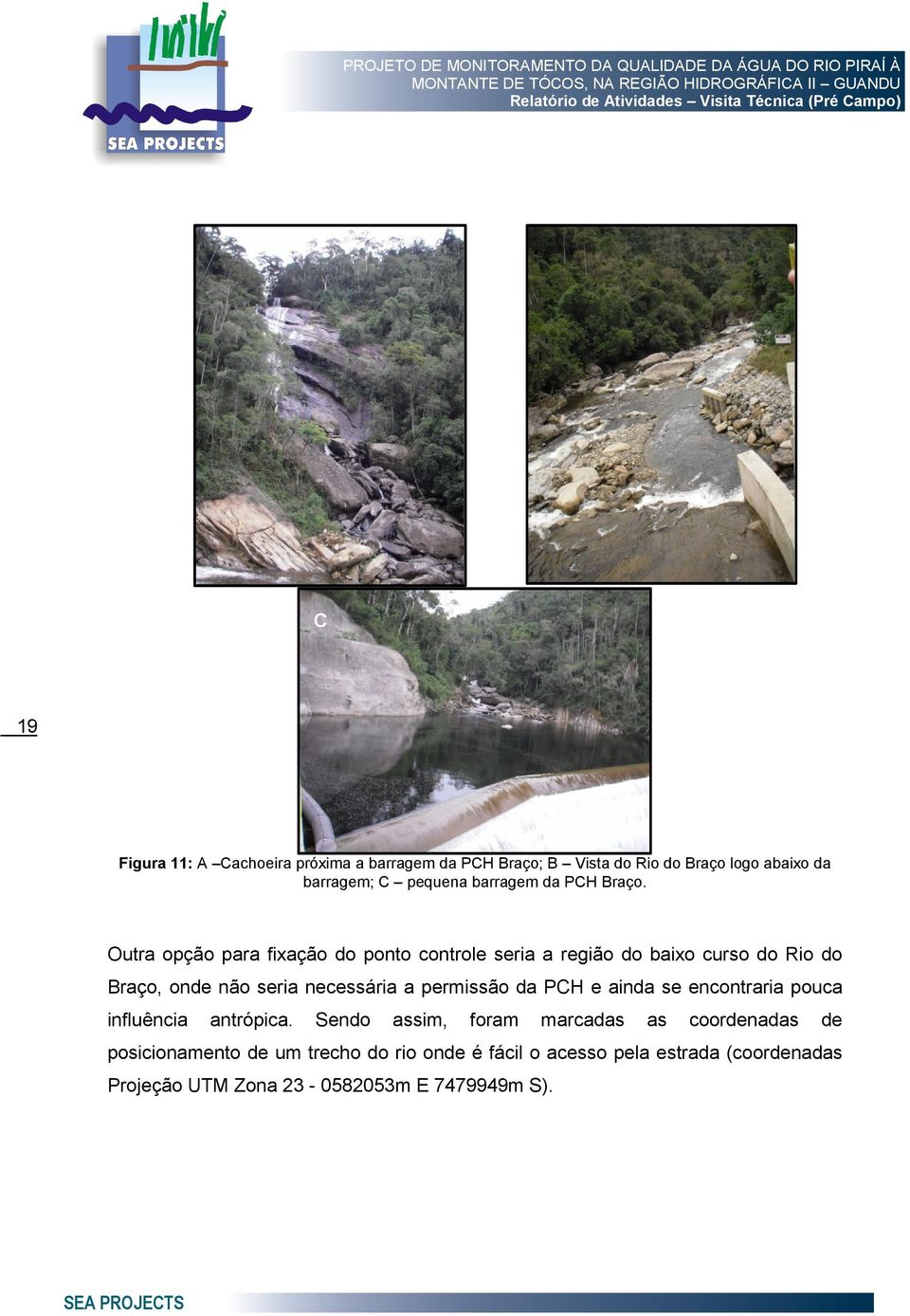 Outra opção para fixação do ponto controle seria a região do baixo curso do Rio do Braço, onde não seria necessária a permissão