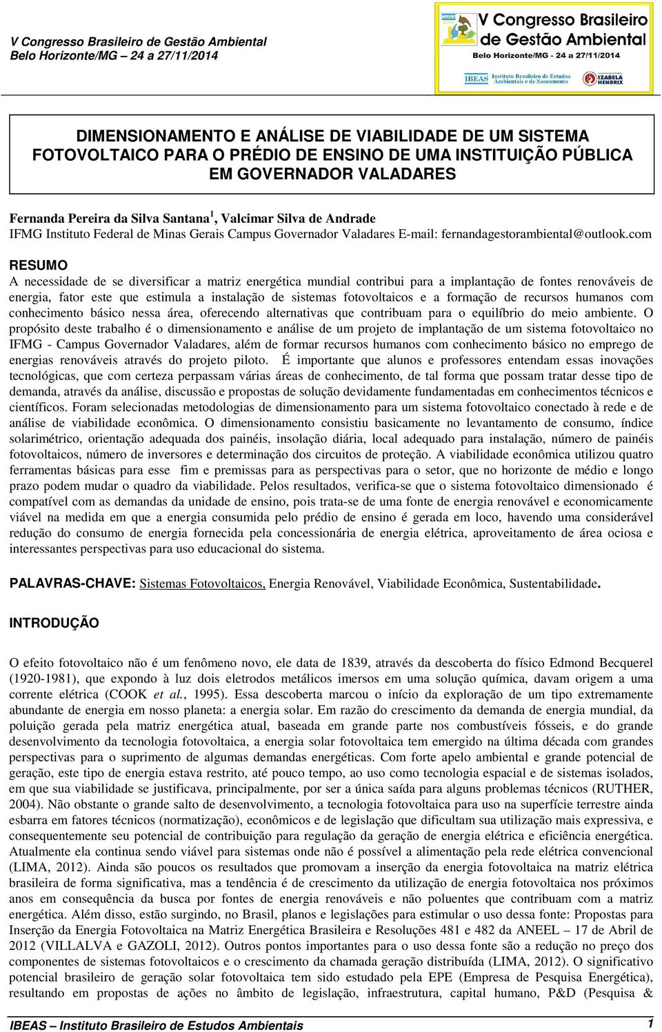 com RESUMO A necessidade de se diversificar a matriz energética mundial contribui para a implantação de fontes renováveis de energia, fator este que estimula a instalação de sistemas fotovoltaicos e