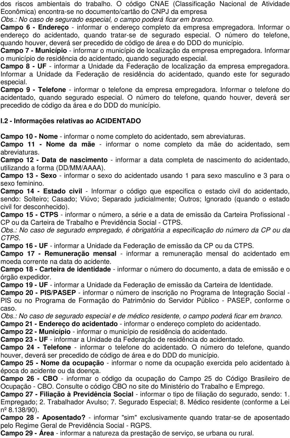 Informar o endereço do acidentado, quando tratar-se de segurado especial. O número do telefone, quando houver, deverá ser precedido de código de área e do DDD do município.