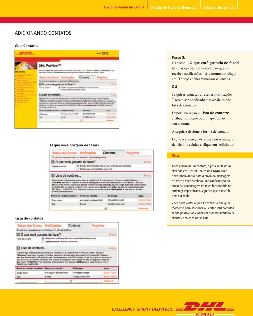 OU Se quiser começar a receber notificações Desejo ser notificado através da minha lista de contatos. Depois, na seção 2, Lista de contatos, atribua um nome ou um apelido ao seu contato.