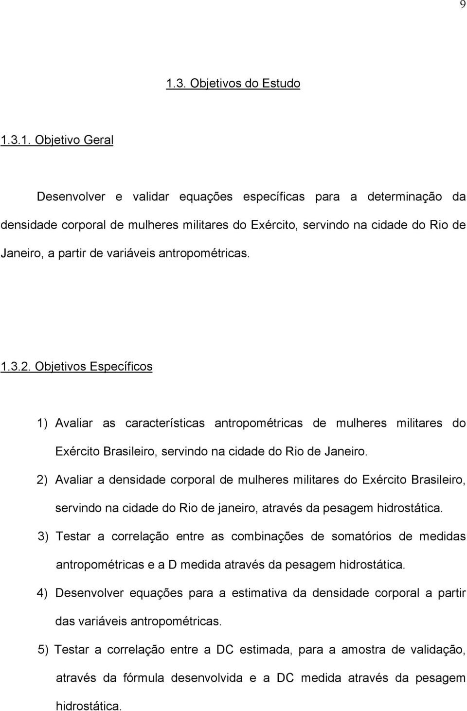 Objetivos Específicos 1) Avaliar as características antropométricas de mulheres militares do Exército Brasileiro, servindo na cidade do Rio de Janeiro.