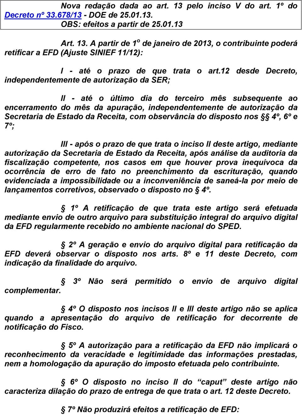 Estado da Receita, com observância do disposto nos 4º, 6º e 7º; III - após o prazo de que trata o inciso II deste artigo, mediante autorização da Secretaria de Estado da Receita, após análise da