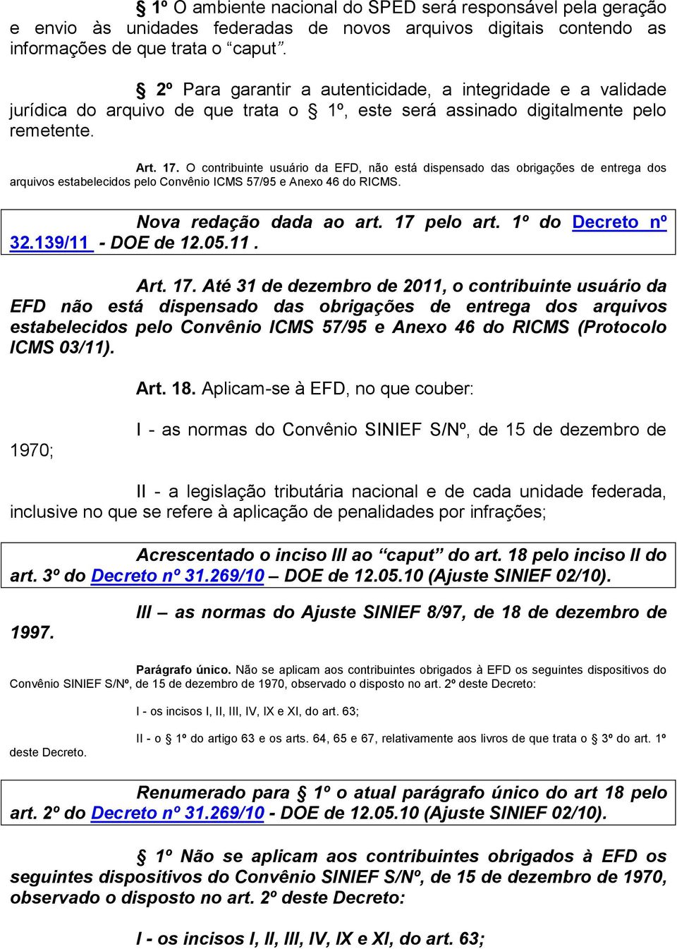 O contribuinte usuário da EFD, não está dispensado das obrigações de entrega dos arquivos estabelecidos pelo Convênio ICMS 57/95 e Anexo 46 do RICMS. Nova redação dada ao art. 17 pelo art.