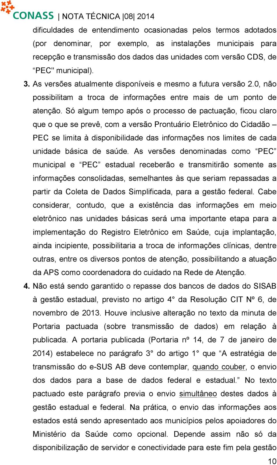 Só lgum tempo pós o processo de pctução, ficou clro que o que se prevê, com versão Prontuário Eletrônico do Ciddão PEC se limit à disponibilidde ds informções nos limites de cd unidde básic de súde.